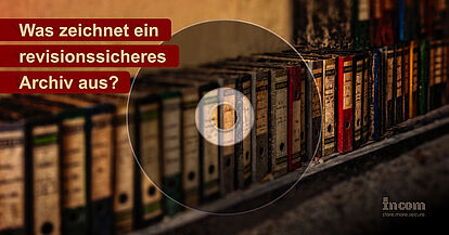 Was zeichnet ein revisionssicheres Archiv aus?